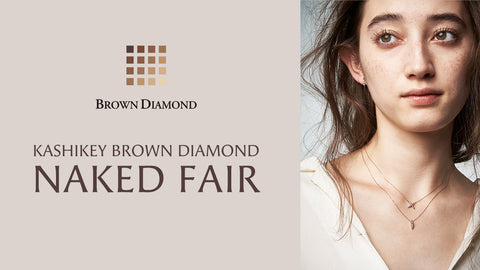 KASHIKEY BROWN DIAMOND / カシケイ ブラウンダイヤモンド ネイキッド フェア